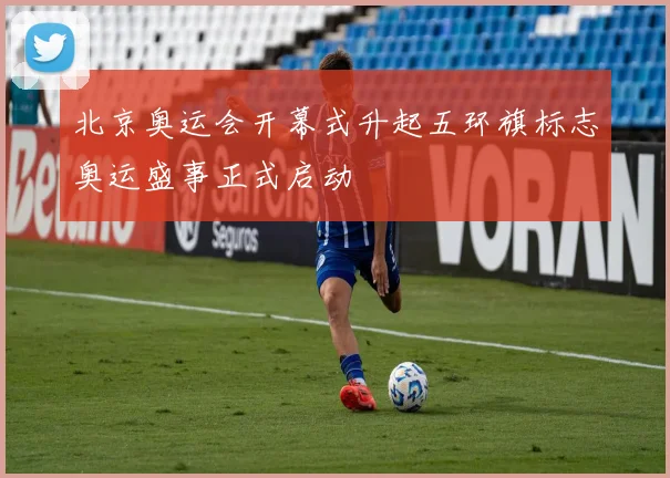 北京奥运会开幕式升起五环旗标志奥运盛事正式启动