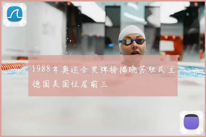 1988年奥运会奖牌榜揭晓苏联民主德国美国位居前三